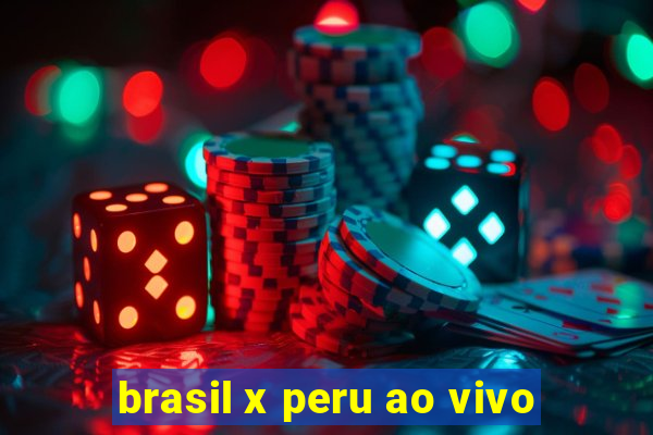 brasil x peru ao vivo